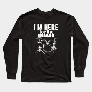 Drummer - I'm here for the drummer Long Sleeve T-Shirt